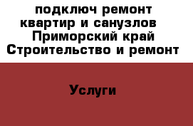 подключ ремонт квартир и санузлов - Приморский край Строительство и ремонт » Услуги   